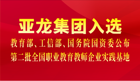 亞龍集團(tuán)入選教育部、工信部、國(guó)務(wù)院國(guó)資委公布第二批全國(guó)職業(yè)教育教師企業(yè)實(shí)踐基地